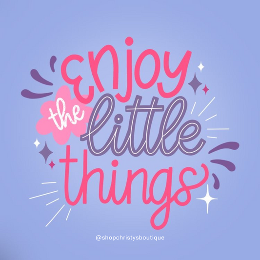 Enjoy the Small Things